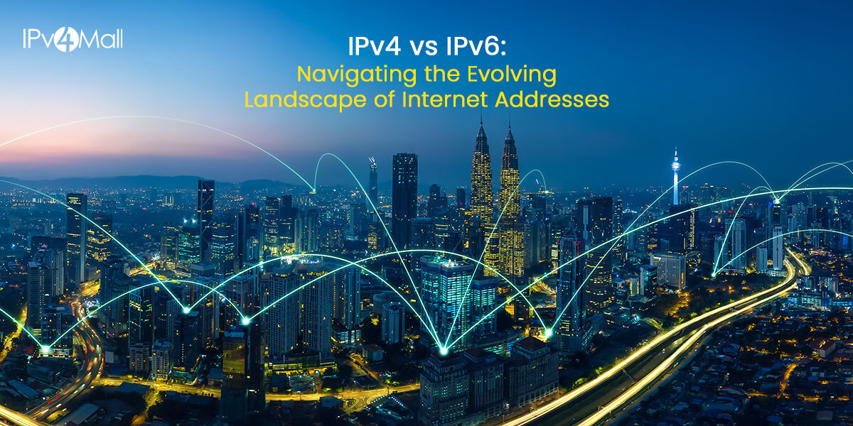 IPv4 vs IPv6: Navigating Evolving Landscape of Internet Addresses